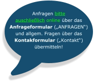 Anfragen bitte auschließlich online über das Anfrageformular („ANFRAGEN“) und allgem. Fragen über das Kontakformular („Kontakt“) übermitteln!